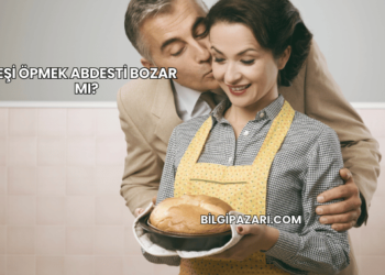 Eşi Öpmek Abdesti Bozar mı?