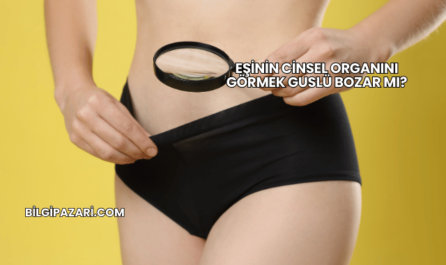 Eşinin Cinsel Organını Görmek Guslü Bozar mı?