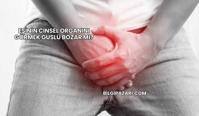 Eşinin Cinsel Organını Görmek Guslü Bozar mı?