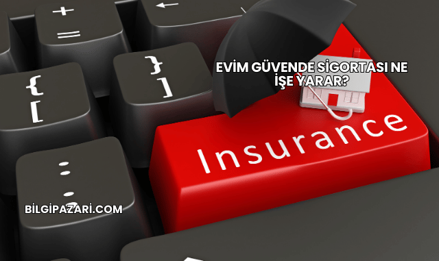 Evim Güvende Sigortası Ne İşe Yarar?