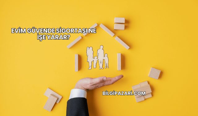 Evim Güvende Sigortası Ne İşe Yarar?