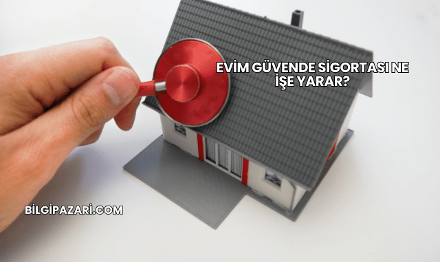 Evim Güvende Sigortası Ne İşe Yarar?