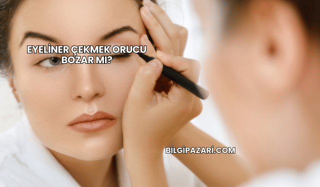Eyeliner Çekmek Orucu Bozar mı?