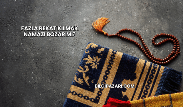 Fazla Rekat Kılmak Namazı Bozar mı?