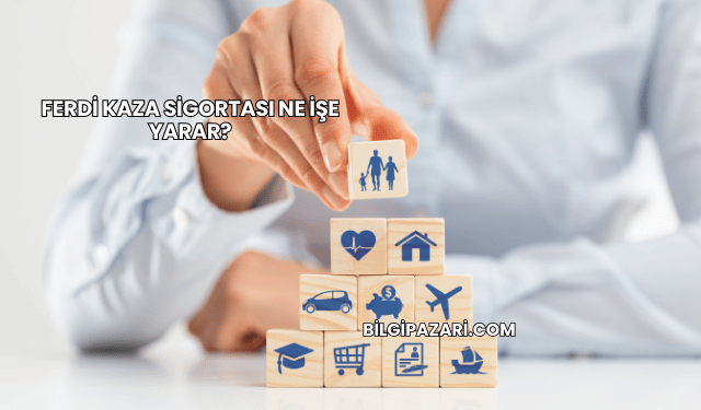 Ferdi Kaza Sigortası Ne İşe Yarar?