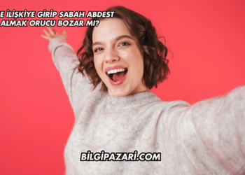 Gece İlişkiye Girip Sabah Abdest Almak Orucu Bozar mı?