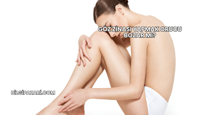 Göz Zinası Yapmak Orucu Bozar mı?