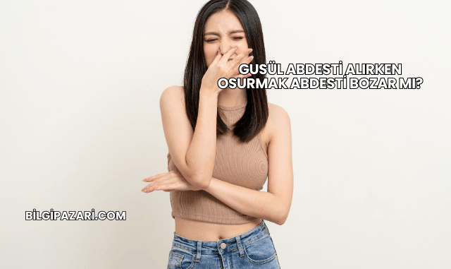 Gusül Abdesti Alırken Osurmak Abdesti Bozar mı?