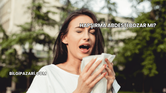 Hapşırma Abdesti Bozar mı?