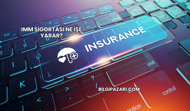 IMM Sigortası Ne İşe Yarar?