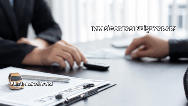IMM Sigortası Ne İşe Yarar?