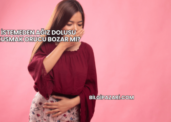 İstemeden Ağız Dolusu Kusmak Orucu Bozar mı?