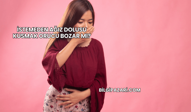 İstemeden Ağız Dolusu Kusmak Orucu Bozar mı?