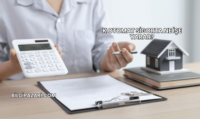 K Otomat Sigorta Ne İşe Yarar?
