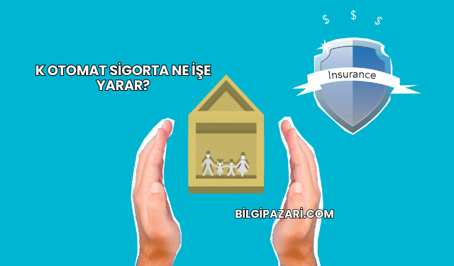 K Otomat Sigorta Ne İşe Yarar?