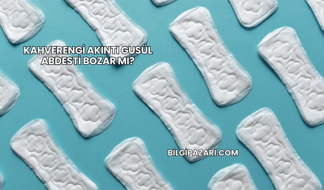 Kahverengi Akıntı Gusül Abdesti Bozar mı?