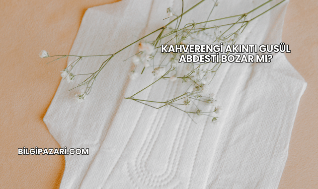 Kahverengi Akıntı Gusül Abdesti Bozar mı?