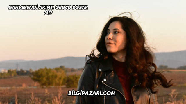 Kahverengi Akıntı Orucu Bozar mı?