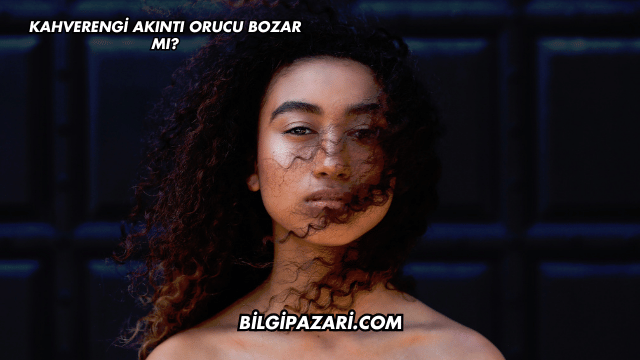 Kahverengi Akıntı Orucu Bozar mı?
