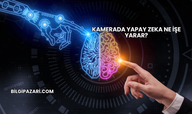 Kamerada Yapay Zeka Ne İşe Yarar?