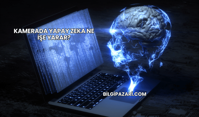 Kamerada Yapay Zeka Ne İşe Yarar?