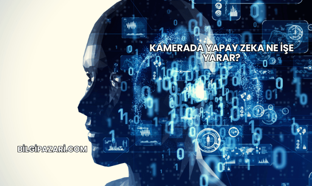 Kamerada Yapay Zeka Ne İşe Yarar?
