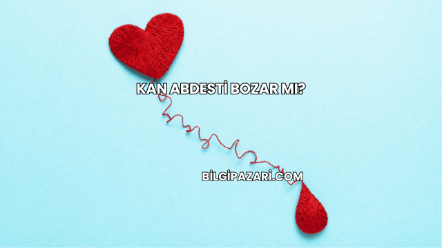 Kan Abdesti Bozar mı?