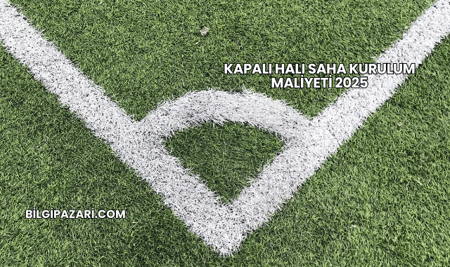 Kapalı Halı Saha Kurulum Maliyeti 2025