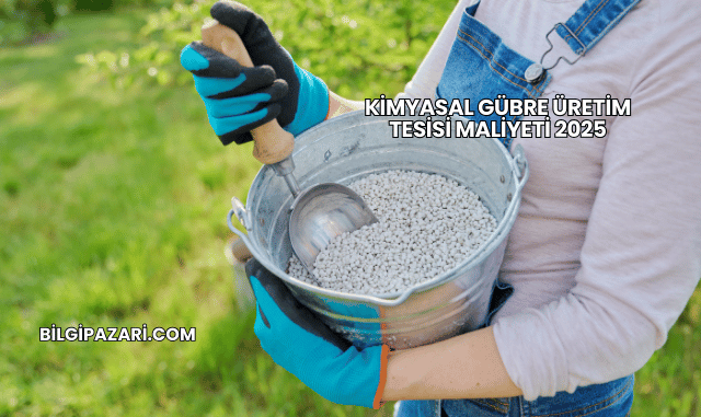 Kimyasal Gübre Üretim Tesisi Maliyeti 2025