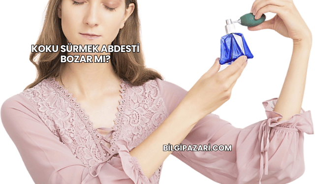 Koku Sürmek Abdesti Bozar mı?