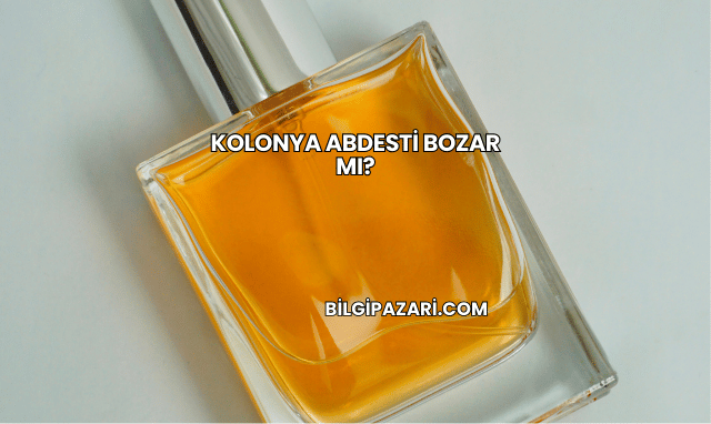 Kolonya Abdesti Bozar mı?