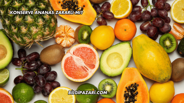 Konserve Ananas Zararlı mı?