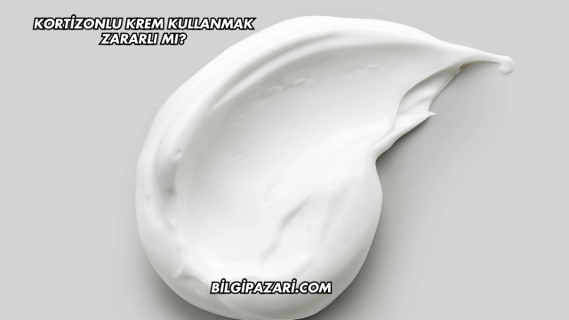Kortizonlu Krem Kullanmak Zararlı mı?