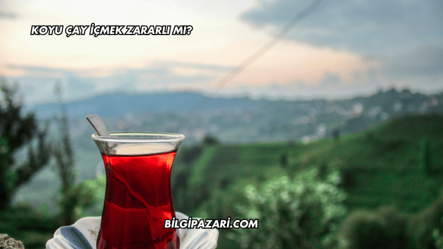 Koyu Çay İçmek Zararlı mı?