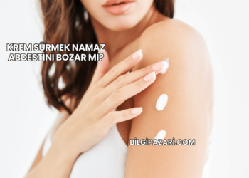 Krem Sürmek Namaz Abdestini Bozar mı?