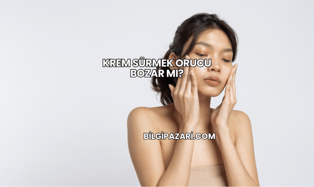 Krem Sürmek Orucu Bozar mı?
