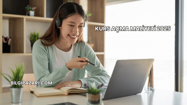 Kurs Açma Maliyeti 2025