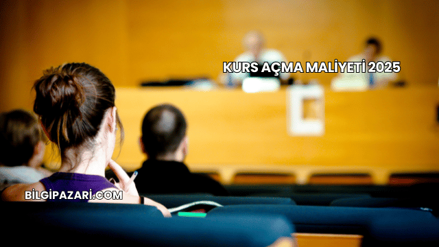 Kurs Açma Maliyeti 2025
