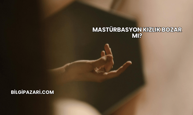 Mastürbasyon Kızlık Bozar mı?