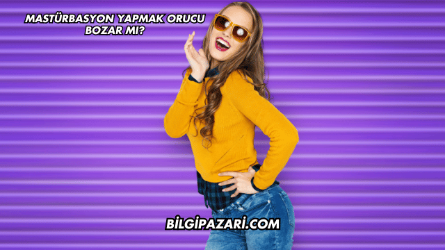 Mastürbasyon Yapmak Orucu Bozar mı?