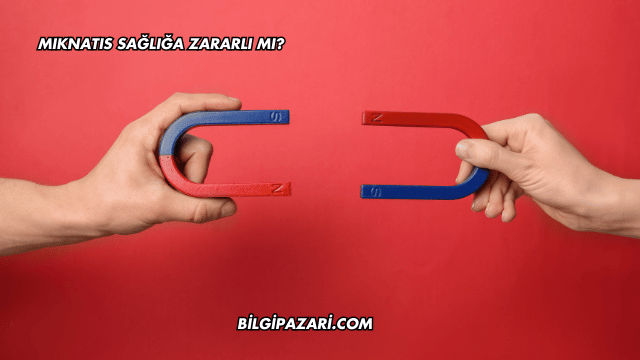 Mıknatıs Sağlığa Zararlı mı?