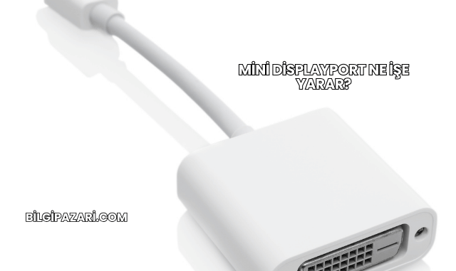Mini DisplayPort Ne İşe Yarar?
