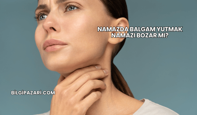 Namazda Balgam Yutmak Namazı Bozar mı?