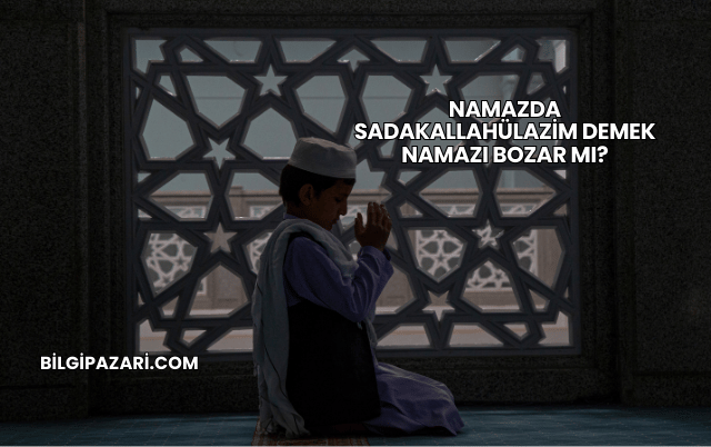 Namazda Sadakallahülazim Demek Namazı Bozar mı?