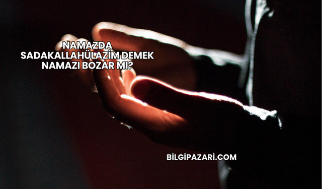 Namazda Sadakallahülazim Demek Namazı Bozar mı?