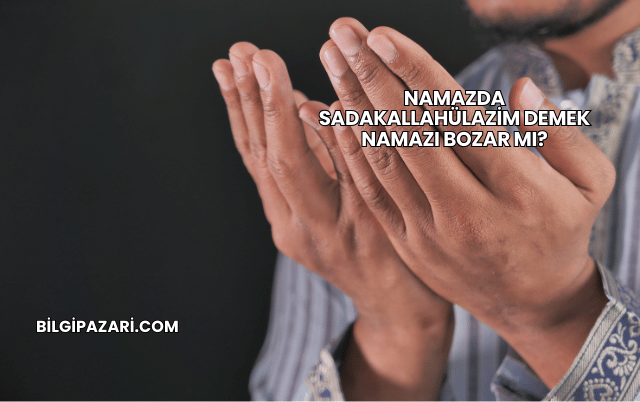 Namazda Sadakallahülazim Demek Namazı Bozar mı?