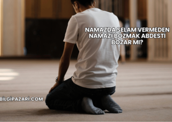 Namazda Selam Vermeden Namazı Bozmak Abdesti Bozar mı?