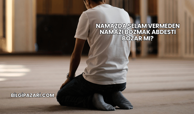 Namazda Selam Vermeden Namazı Bozmak Abdesti Bozar mı?