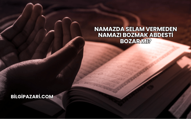 Namazda Selam Vermeden Namazı Bozmak Abdesti Bozar mı?