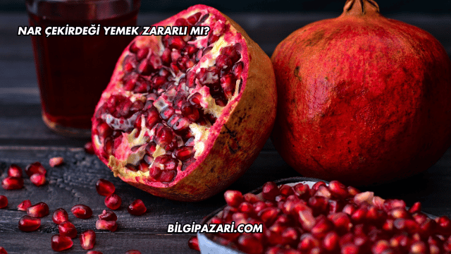Nar Çekirdeği Yemek Zararlı mı?